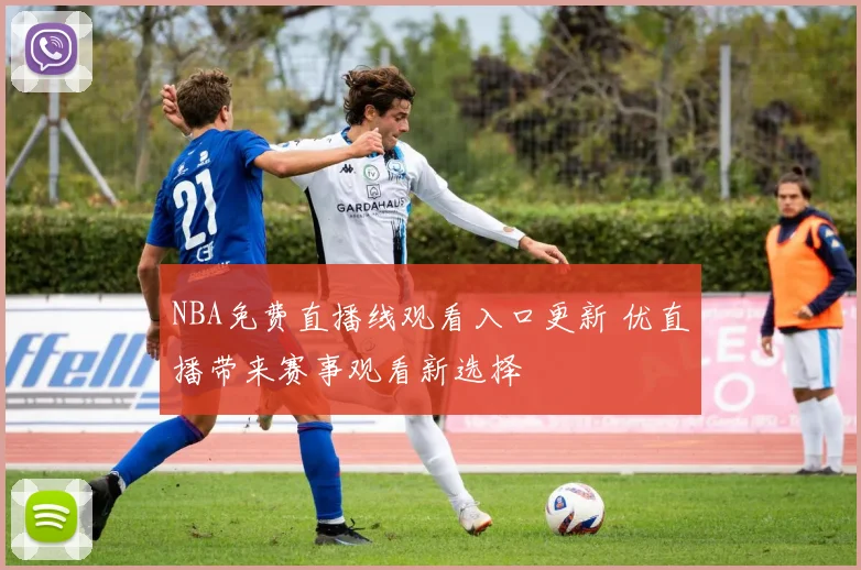 NBA免费直播线观看入口更新 优直播带来赛事观看新选择