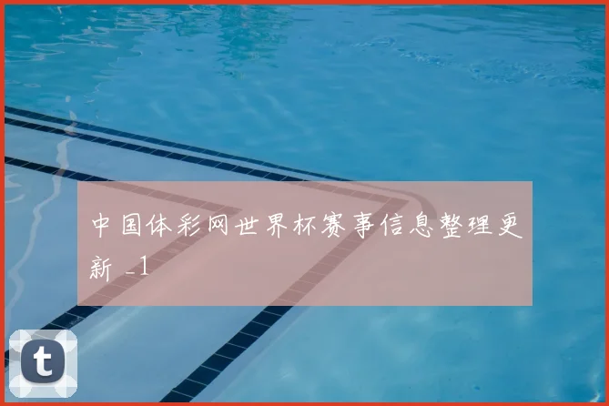 中国体彩网世界杯赛事信息整理更新 _1