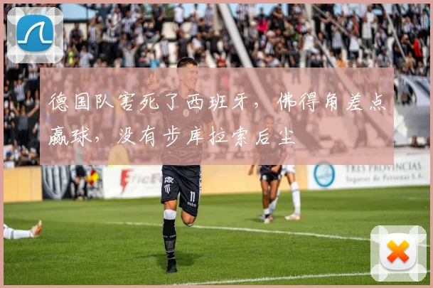 德国队害死了西班牙,佛得角差点赢球,没有步库拉索后尘
