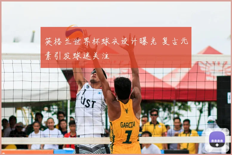 英格兰世界杯球衣设计曝光 复古元素引发球迷关注
