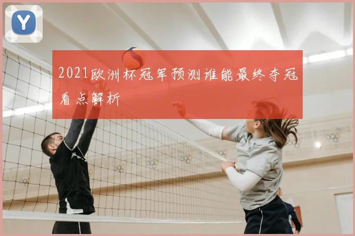 2021欧洲杯冠军预测谁能最终夺冠看点解析