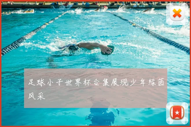 足球小子世界杯合集展现少年绿茵风采